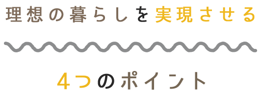 理想の暮らしを実現させる4つのポイント