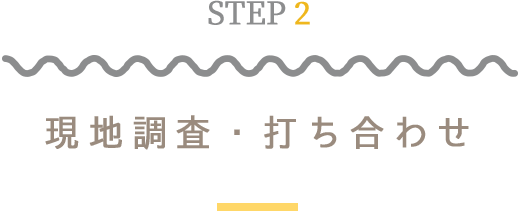 STEP2現地調査・打ち合わせ